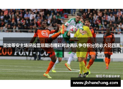 圣埃蒂安主场迎战雷恩期待精彩对决两队争夺积分势必火花四溅